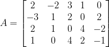 \dpi{120} A=\begin{bmatrix} 2 &-2 &3 &1 &0 \\ -3& 1 & 2 & 0 &2 \\ 2& 1 & 0 & 4 &-2 \\ 1 & 0 & 4 & 2 &-1 \end{bmatrix}